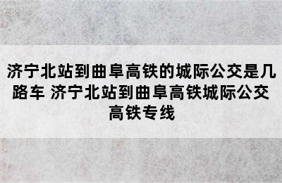 济宁北站到曲阜高铁的城际公交是几路车 济宁北站到曲阜高铁城际公交高铁专线